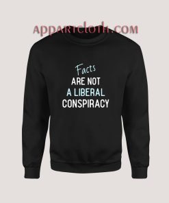 Facts Are Not A Liberal Conspiracy Sweatshirt for Unisex