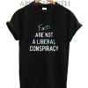 Facts Are Not A Liberal Conspiracy T-Shirt for Unisex