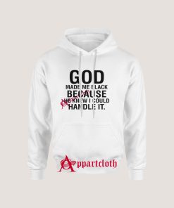 God Made Me Black Because He Knew I Could Handle Hoodie