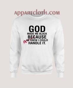 God Made Me Black Because He Knew I Could Handle Sweatshirt