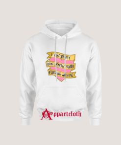 I Probably Don't Know You're Flirting With Me Hoodie for Unisex