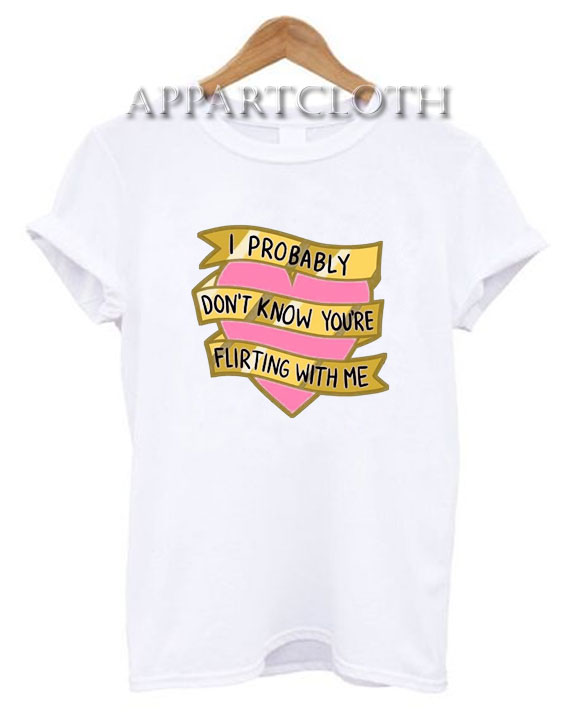 I Probably Don't Know You're Flirting With Me T-Shirt for Unisex