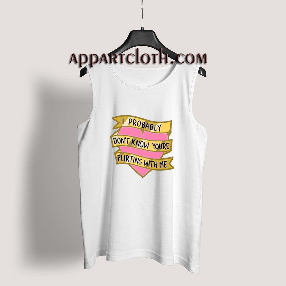 I Probably Don't Know You're Flirting With Me Tank Top for Unisex