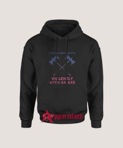 I Swing Both Ways Violently With An Axe Hoodie for Unisex