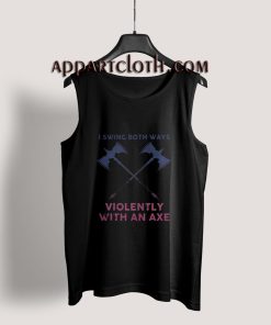I Swing Both Ways Violently With An Axe Tank Top for Unisex