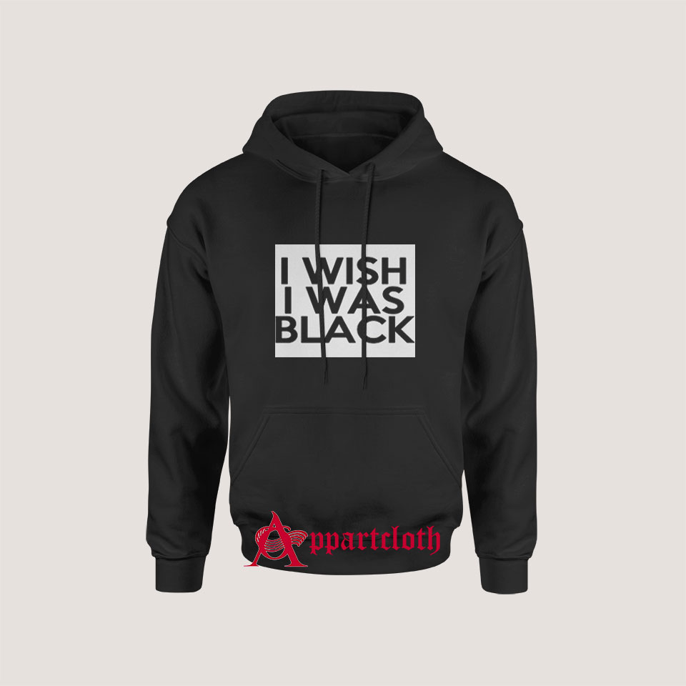 I Wish I Was Black Hoodie Size S, M, L, XL, 2L, 3XL