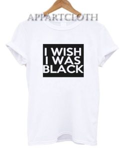 I Wish I Was Black T-Shirt for Unisex