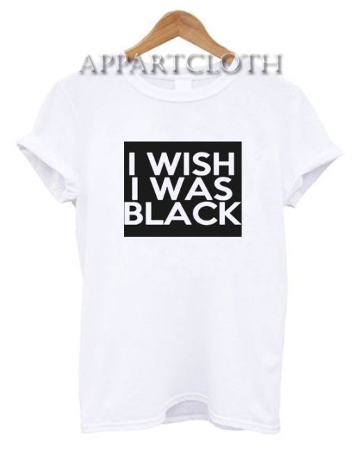 I Wish I Was Black T-Shirt for Unisex