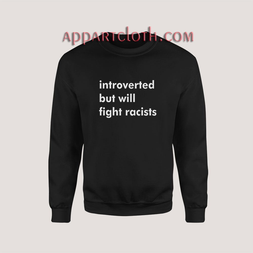 Introverted But Will Fight Racists Sweatshirt for Unisex