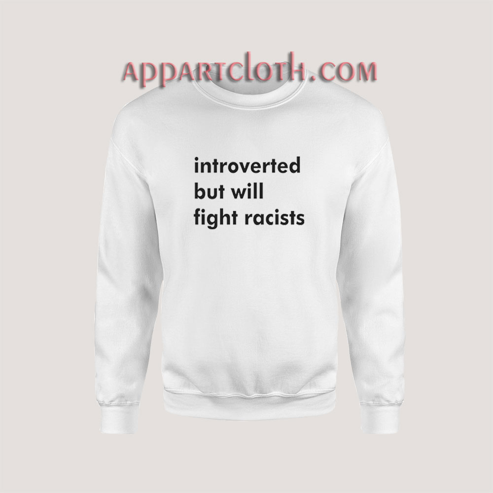Introverted But Will Fight Racists Sweatshirt for Women's or Men's