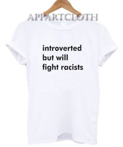 Introverted But Will Fight Racists T-Shirt for Women's or Men's Size S, M, L, XL, 2XL