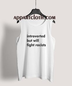 Introverted But Will Fight Racists Tank Top for Men's or Women's
