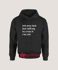Introverted But Willing To Smash Racism Hoodie for Unisex