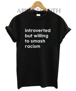Introverted But Willing To Smash Racism T-Shirt for Unisex