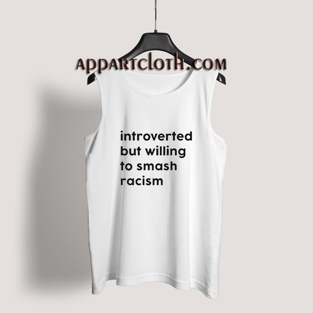 Introverted But Willing To Smash Racism Tank Top for Men's or Women's