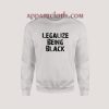 Legalize Being Black Sweatshirt for Unisex