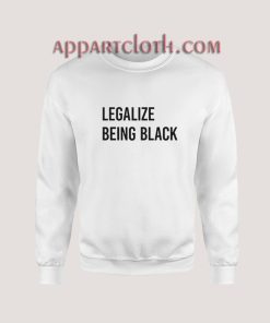 Legalize Being Black Sweatshirt for Women's or Men's