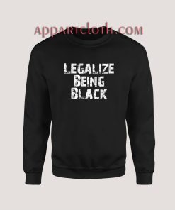 Legalize Being Black Sweatshirt for Women's or Men's