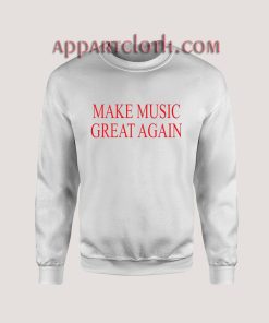 Make Music Great Again Sweatshirt for Unisex