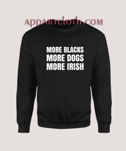 More Blacks More Dogs More Irish Sweatshirt for Unisex