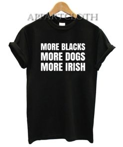 More Blacks More Dogs More Irish T-Shirt for Unisex