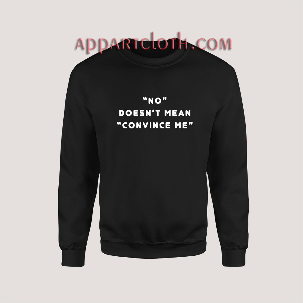 No doesn't mean Convince me Sweatshirt for Unisex