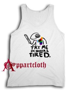 Pride LGBT Try Me Im Queer and Tired Tank Top for Unisex