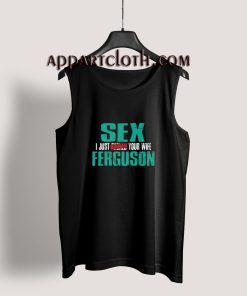 Sex Ferguson – I Just Booked Your Wife Tank Top for Unisex