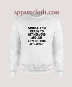 Single And Ready To Get Nervous Around Anyone Sweatshirt for Women's or Men's