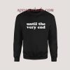 Until The Very End Sweatshirt for Unisex