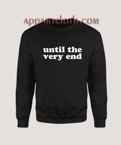 Until The Very End Sweatshirt for Unisex