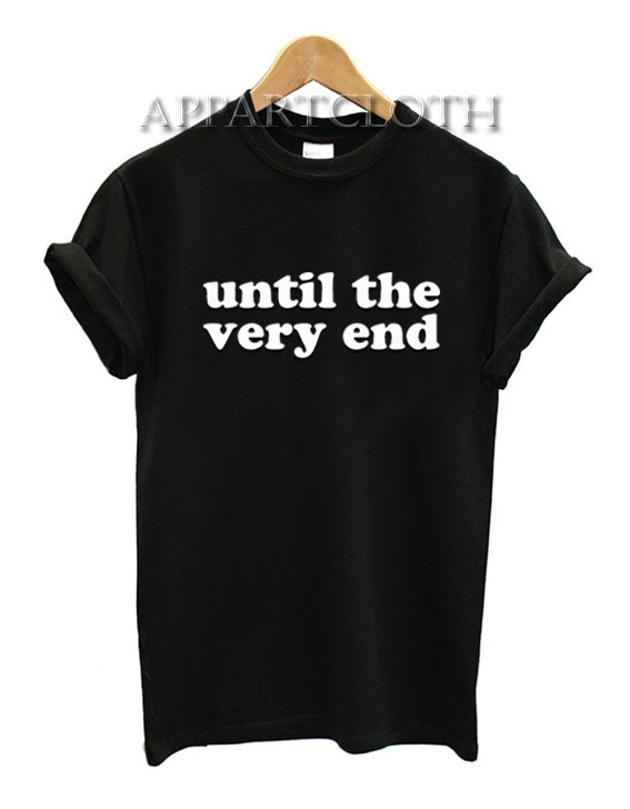 Until The Very End T-Shirt for Unisex
