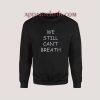 We Still Can’t Breath Sweatshirt for Unisex