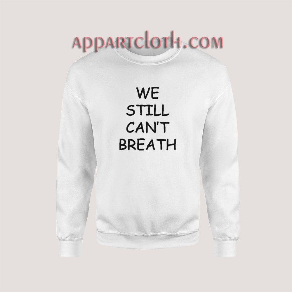 We Still Can’t Breath Sweatshirt for Women's or Men's