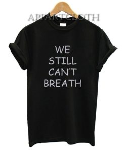 We Still Can’t Breath T-Shirt for Unisex