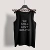 We Still Can’t Breath Tank Top for Unisex