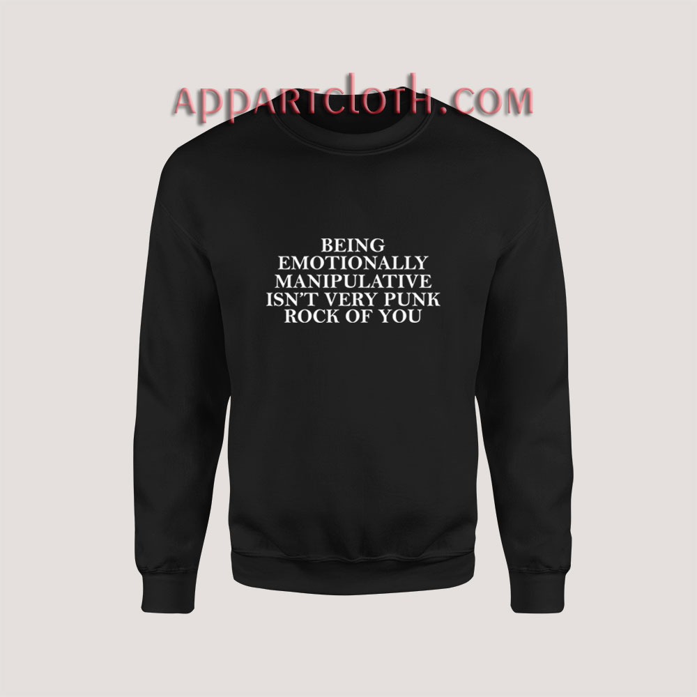 Being Emotionally Manipulative Sweatshirt for Women's or Men's