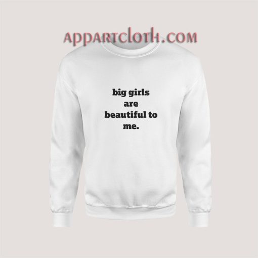 Big Girls Are Beautiful To Me Sweatshirt