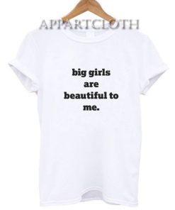 Big Girls Are Beautiful To Me T-Shirt