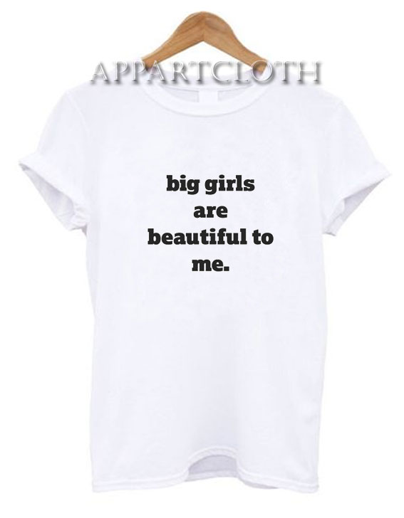 Big Girls Are Beautiful To Me T-Shirt
