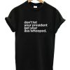 Don’t Let Your President Get Your Ass Whooped T-Shirt
