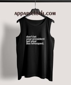 Don’t Let Your President Get Your Ass Whooped Tank Top