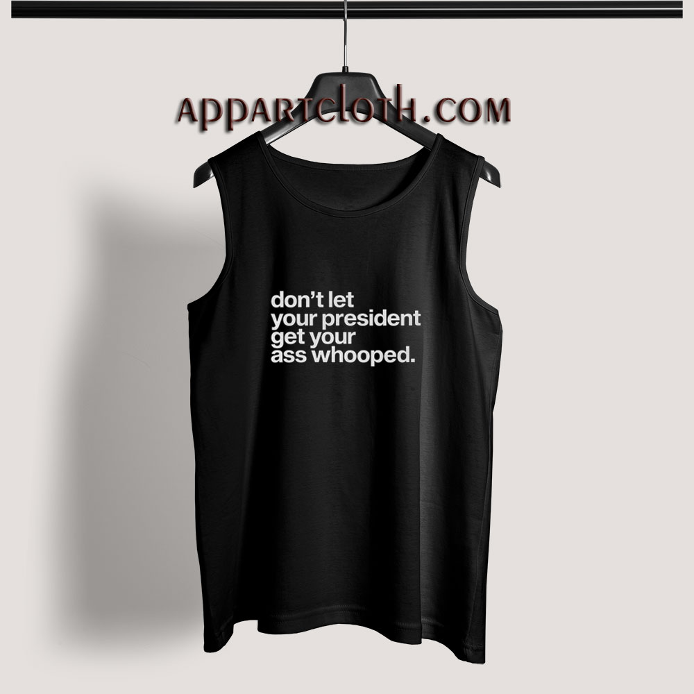 Don’t Let Your President Get Your Ass Whooped Tank Top