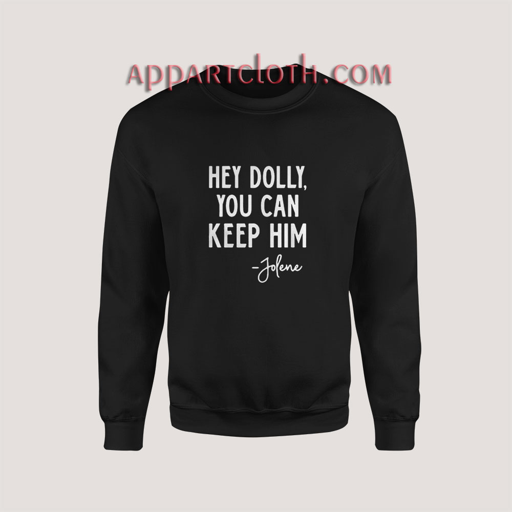 Hey Dolly You Can Keep Him Jolene Sweatshirt for Unisex
