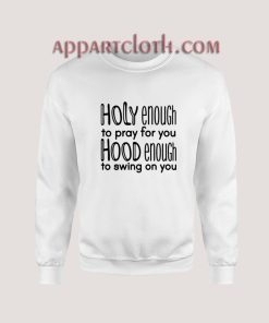 Holy Enough To Pray For You Hood Enough To Swing On You Sweatshirt