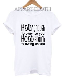 Holy Enough To Pray For You Hood Enough To Swing On You T-Shirt