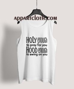 Holy Enough To Pray For You Hood Enough To Swing On You Tank Top