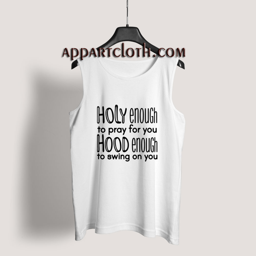 Holy Enough To Pray For You Hood Enough To Swing On You Tank Top