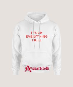 I FUCK EVERYTHING I KILL Hoodie