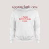 I FUCK EVERYTHING I KILL Sweatshirt